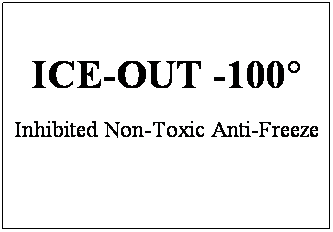 Text Box: ICE-OUT -100°
Inhibited Non-Toxic Anti-Freeze
 
