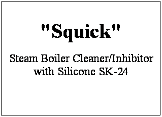 Text Box: "Squick"
Steam Boiler Cleaner/Inhibitor with Silicone SK-24
 
